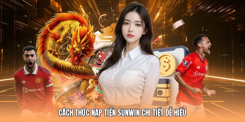 Cách thức nạp tiền Sunwin chi tiết dễ hiểu