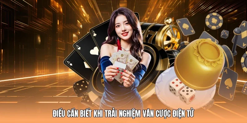 Điều cần biết khi trải nghiệm ván cược điện tử