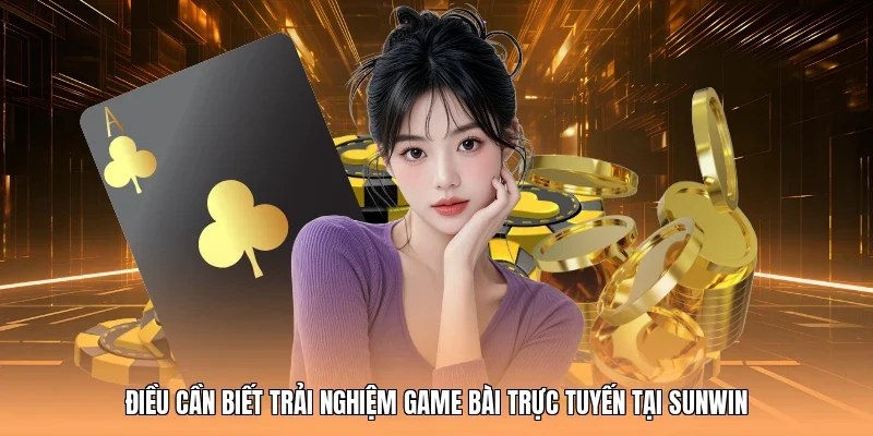 Điều cần biết trải nghiệm game bài trực tuyến tại Sunwin