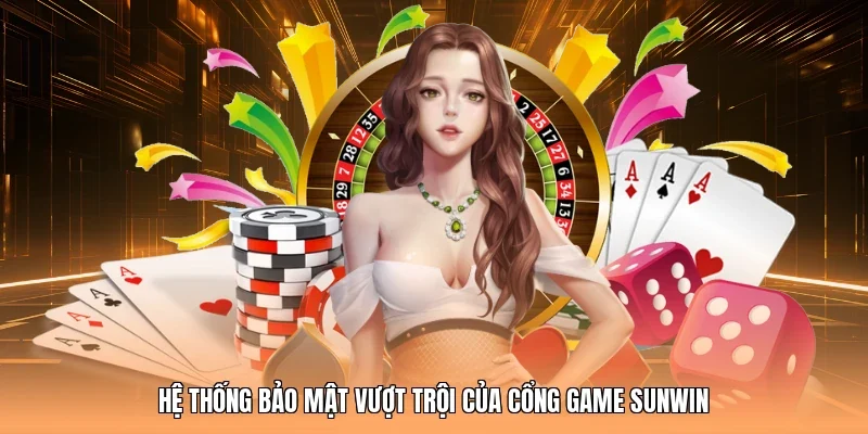 Hệ thống bảo mật vượt trội của cổng game Sunwin