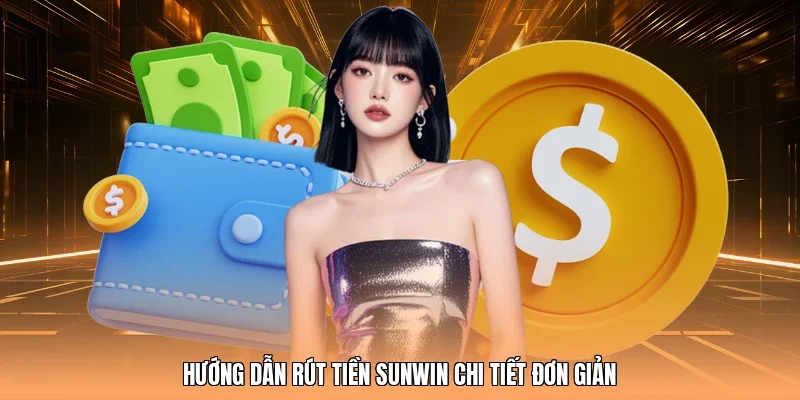 Hướng dẫn rút tiền Sunwin chi tiết đơn giản