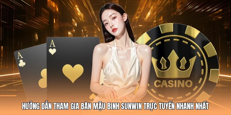 Hướng dẫn tham gia bàn Mậu Binh Sunwin trực tuyến nhanh nhất