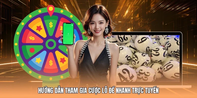Hướng dẫn tham gia cược lô đề nhanh trực tuyến