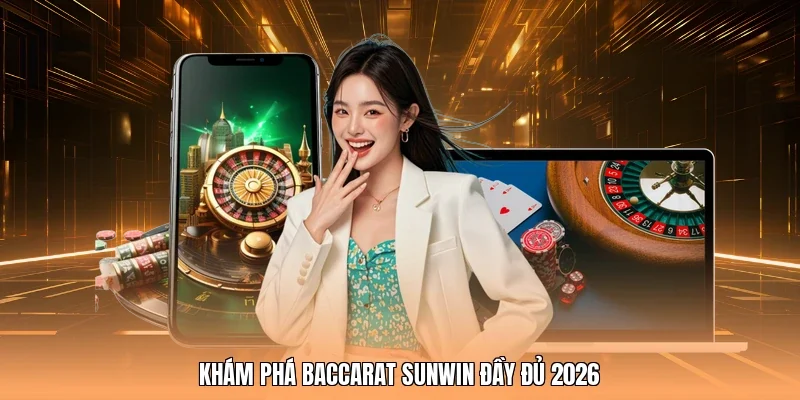 Khám phá Baccarat Sunwin đầy đủ 2026
