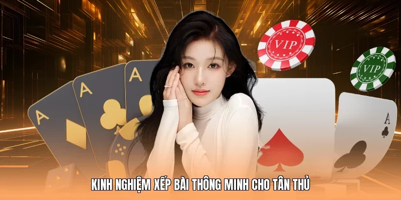 Kinh nghiệm xếp bài thông minh cho tân thủ