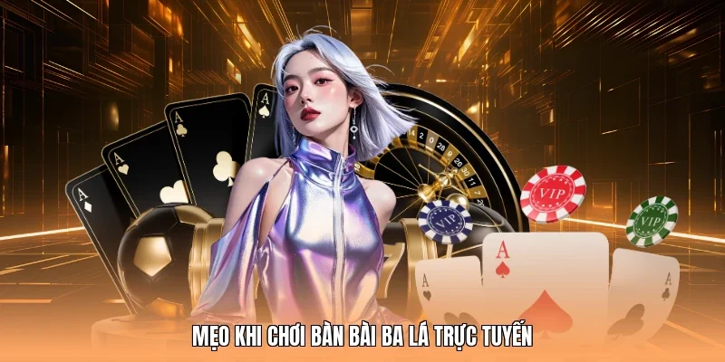 Mẹo khi chơi bàn bài ba lá trực tuyến
