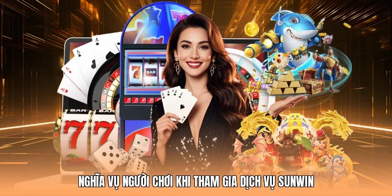 Nghĩa vụ người chơi khi tham gia dịch vụ Sunwin