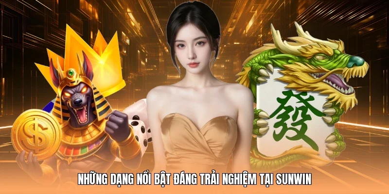 Những dạng nổi bật đáng trải nghiệm tại Sunwin