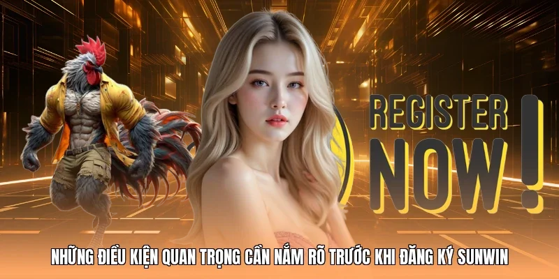 Những điều kiện quan trọng cần nắm rõ trước khi đăng ký Sunwin
