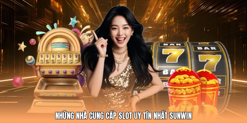 Những nhà cung cấp slot uy tín nhất Sunwin