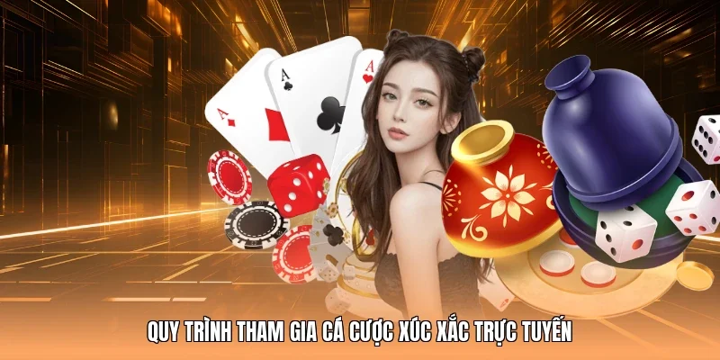 Quy trình tham gia cá cược xúc xắc trực tuyến