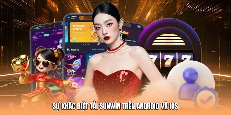 Sự khác biệt tải Sunwin trên Android và iOS