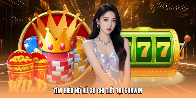 Tìm hiểu nổ hũ 3D chi tiết tại Sunwin